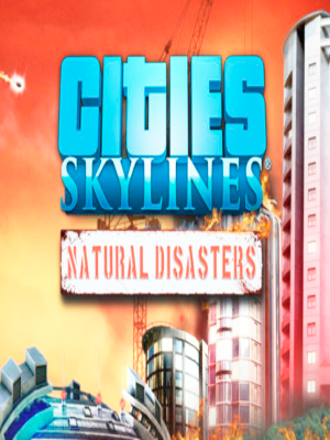 Cities: Skylines - Natural Disasters
